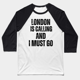 London is Calling and I Must Go Baseball T-Shirt